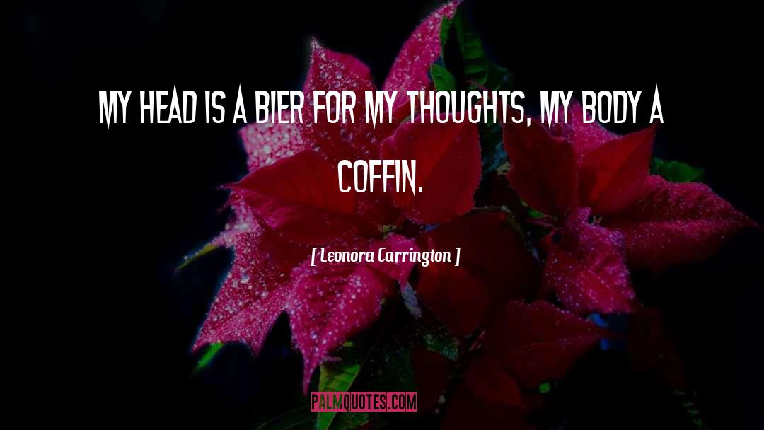 Leonora Carrington Quotes: My head is a bier