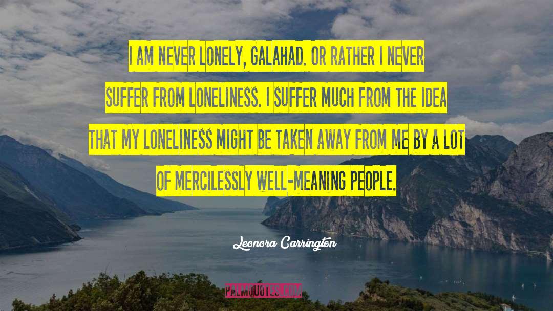 Leonora Carrington Quotes: I am never lonely, Galahad.