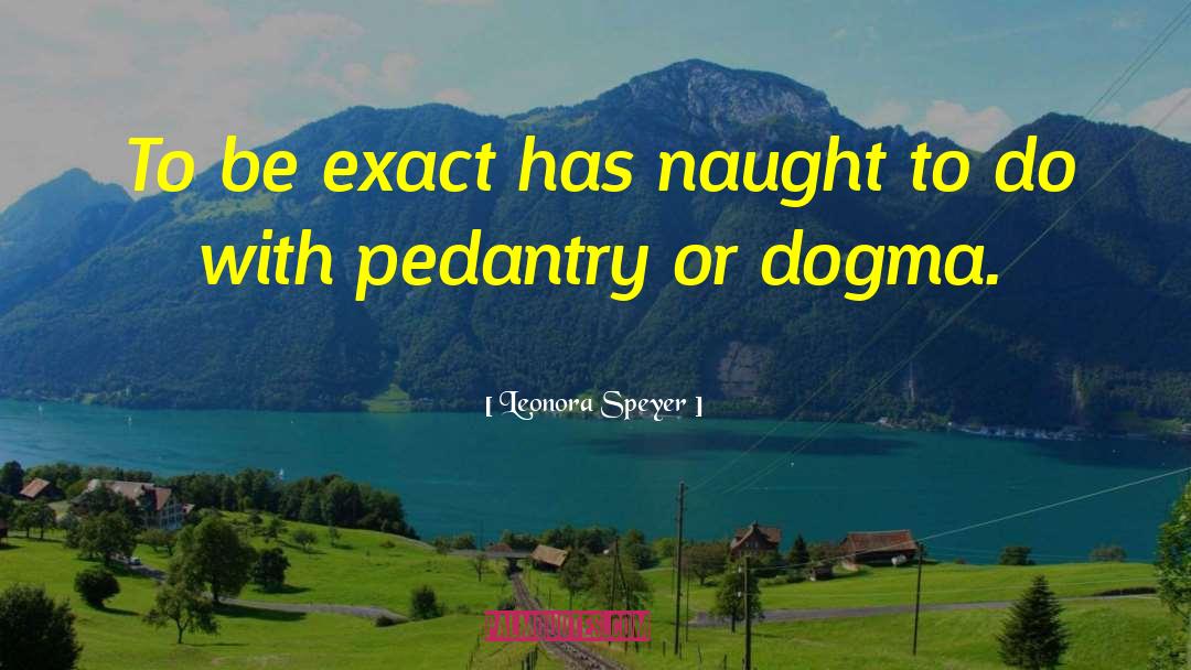 Leonora Speyer Quotes: To be exact has naught