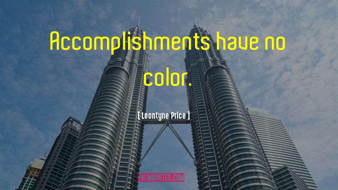 Leontyne Price Quotes: Accomplishments have no color.