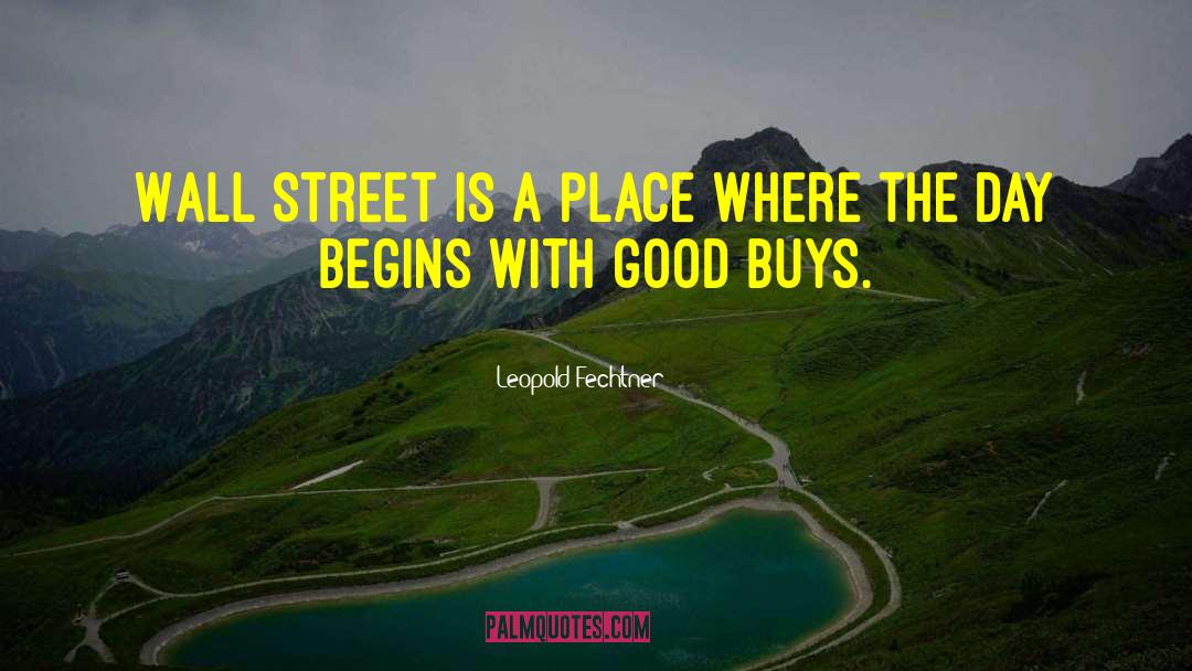 Leopold Fechtner Quotes: Wall Street is a place