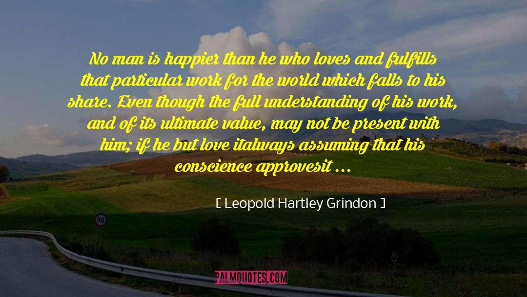 Leopold Hartley Grindon Quotes: No man is happier than