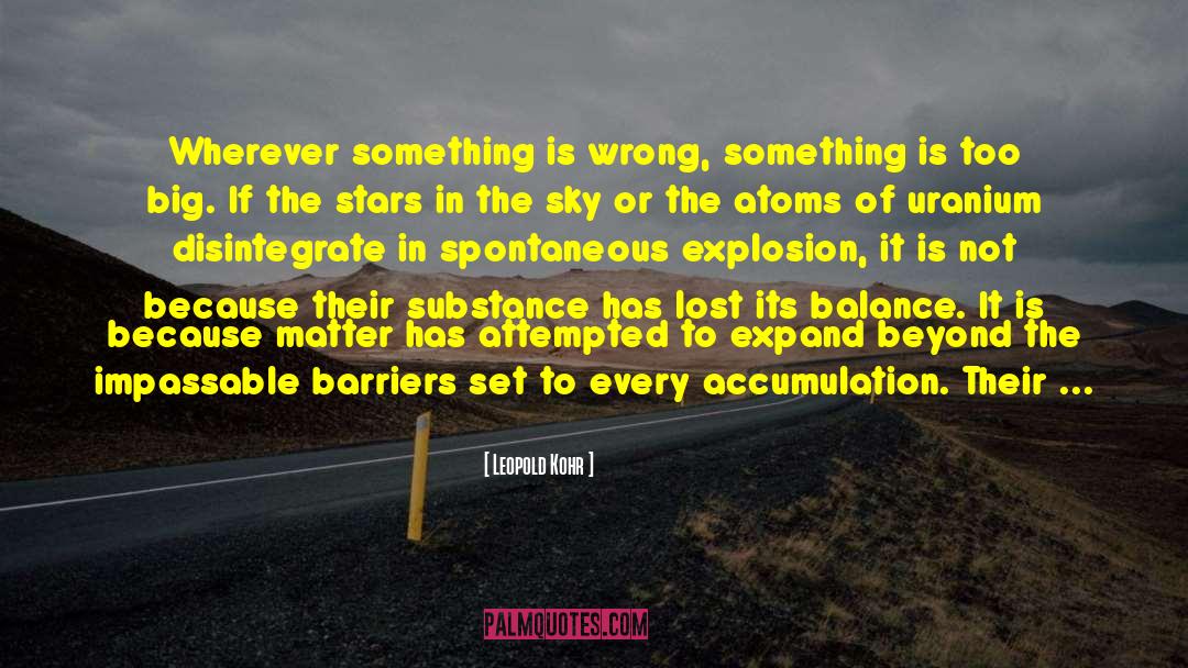 Leopold Kohr Quotes: Wherever something is wrong, something