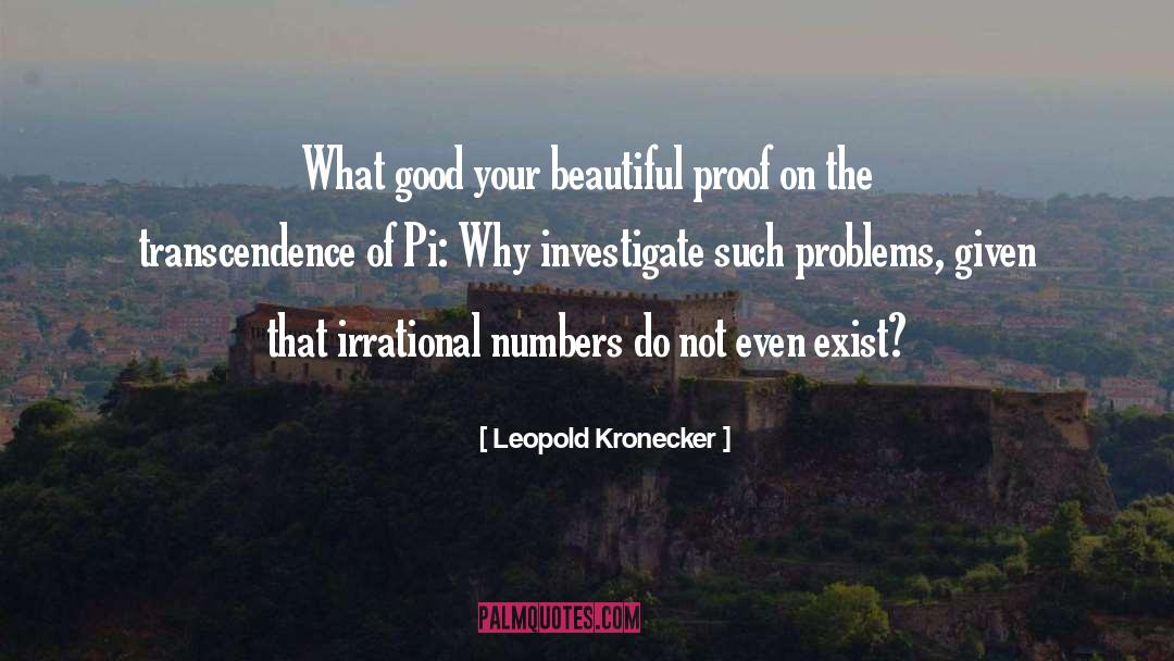 Leopold Kronecker Quotes: What good your beautiful proof