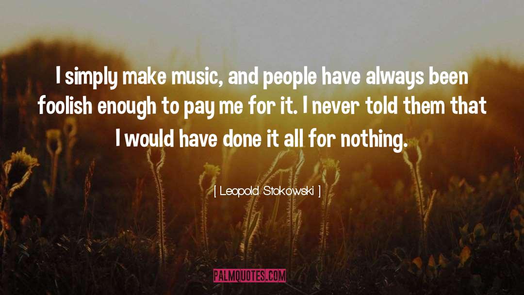 Leopold Stokowski Quotes: I simply make music, and