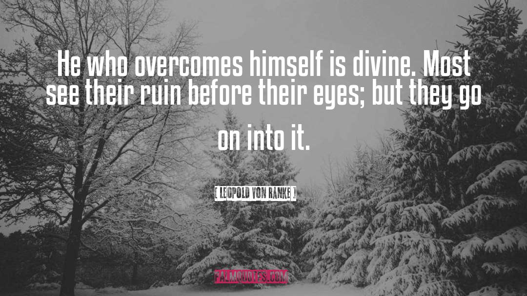 Leopold Von Ranke Quotes: He who overcomes himself is