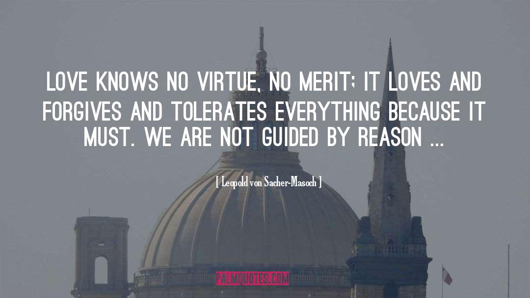 Leopold Von Sacher-Masoch Quotes: Love knows no virtue, no