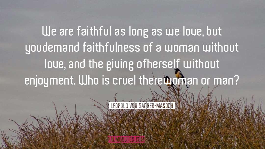 Leopold Von Sacher-Masoch Quotes: We are faithful as long