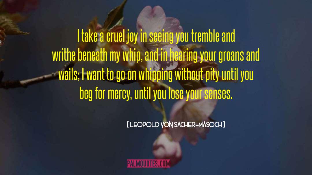 Leopold Von Sacher-Masoch Quotes: I take a cruel joy