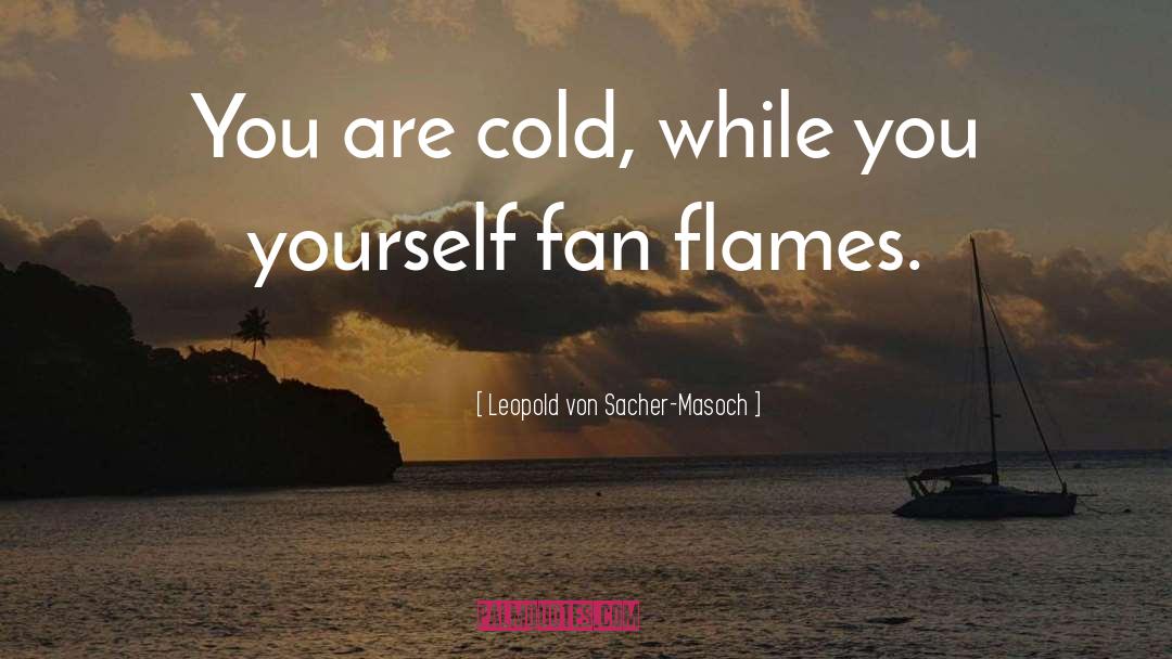 Leopold Von Sacher-Masoch Quotes: You are cold, while you