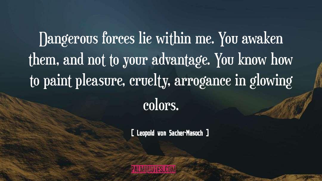 Leopold Von Sacher-Masoch Quotes: Dangerous forces lie within me.