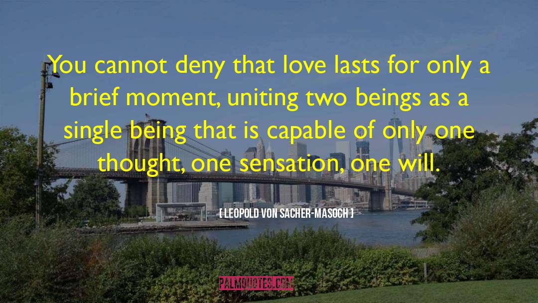 Leopold Von Sacher-Masoch Quotes: You cannot deny that love