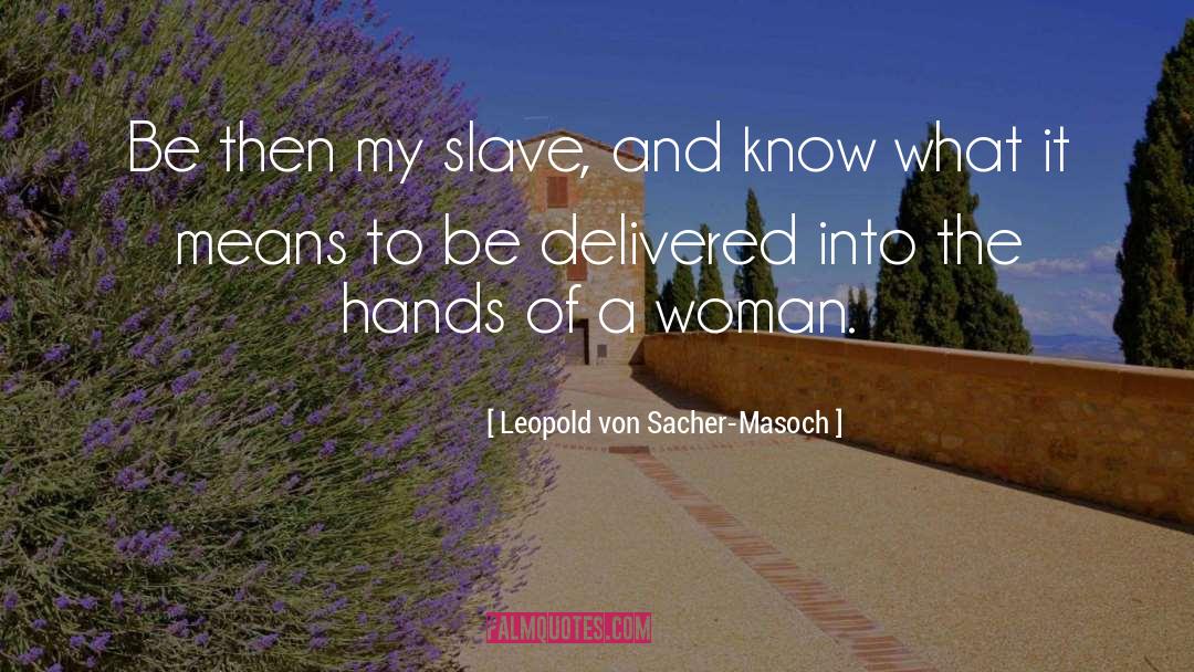 Leopold Von Sacher-Masoch Quotes: Be then my slave, and