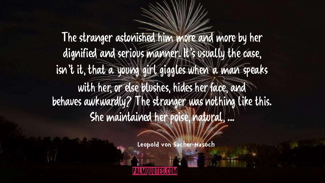 Leopold Von Sacher-Masoch Quotes: The stranger astonished him more