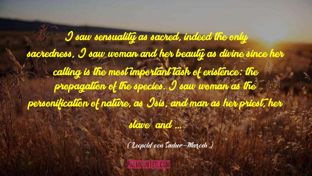 Leopold Von Sacher-Masoch Quotes: I saw sensuality as sacred,