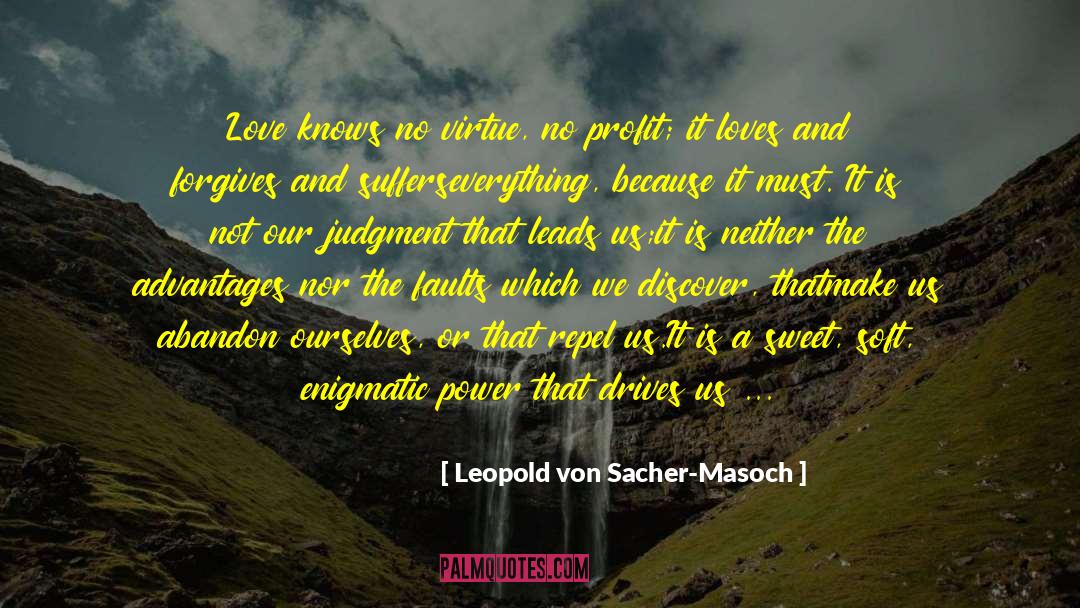 Leopold Von Sacher-Masoch Quotes: Love knows no virtue, no