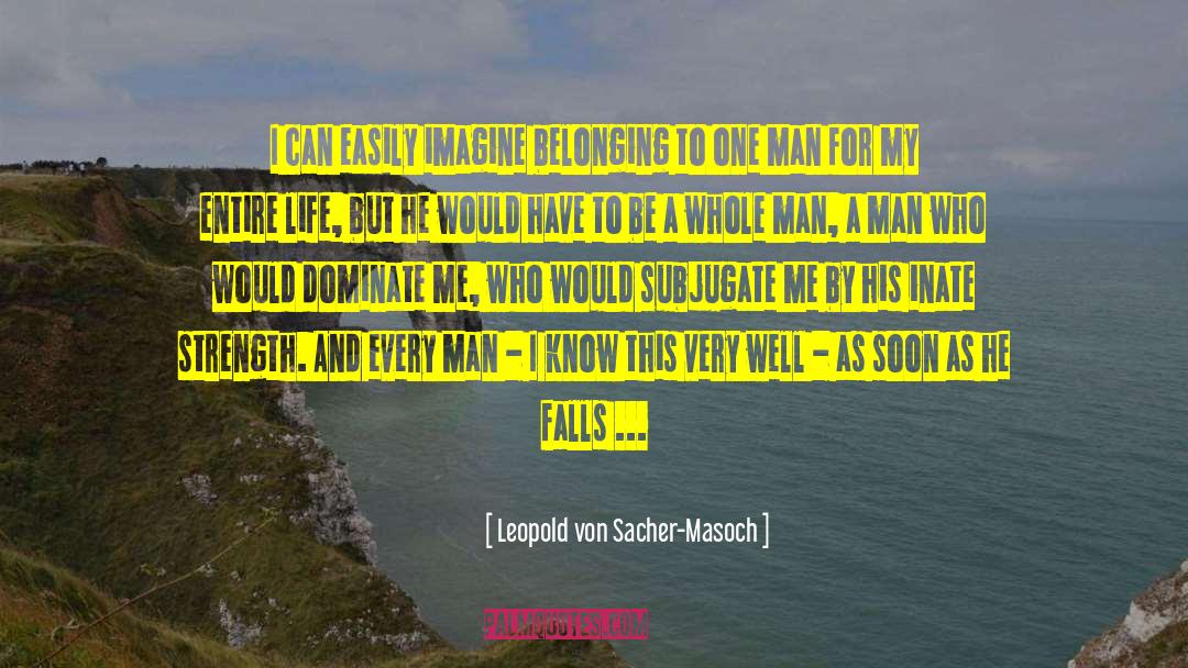 Leopold Von Sacher-Masoch Quotes: I can easily imagine belonging