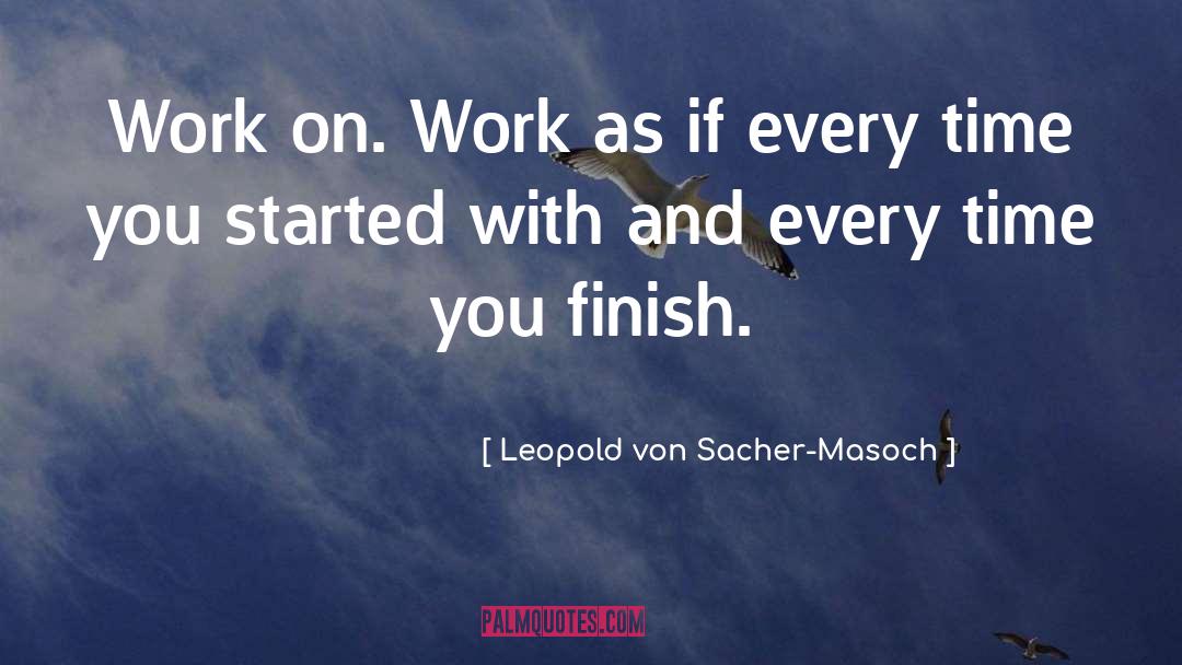 Leopold Von Sacher-Masoch Quotes: Work on.<br> Work as if
