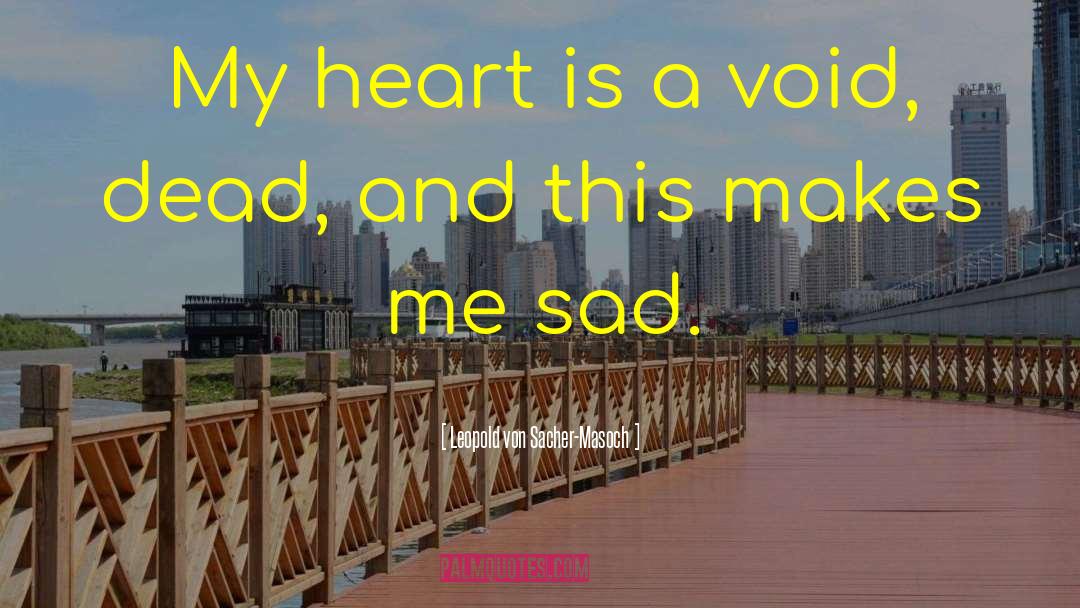 Leopold Von Sacher-Masoch Quotes: My heart is a void,