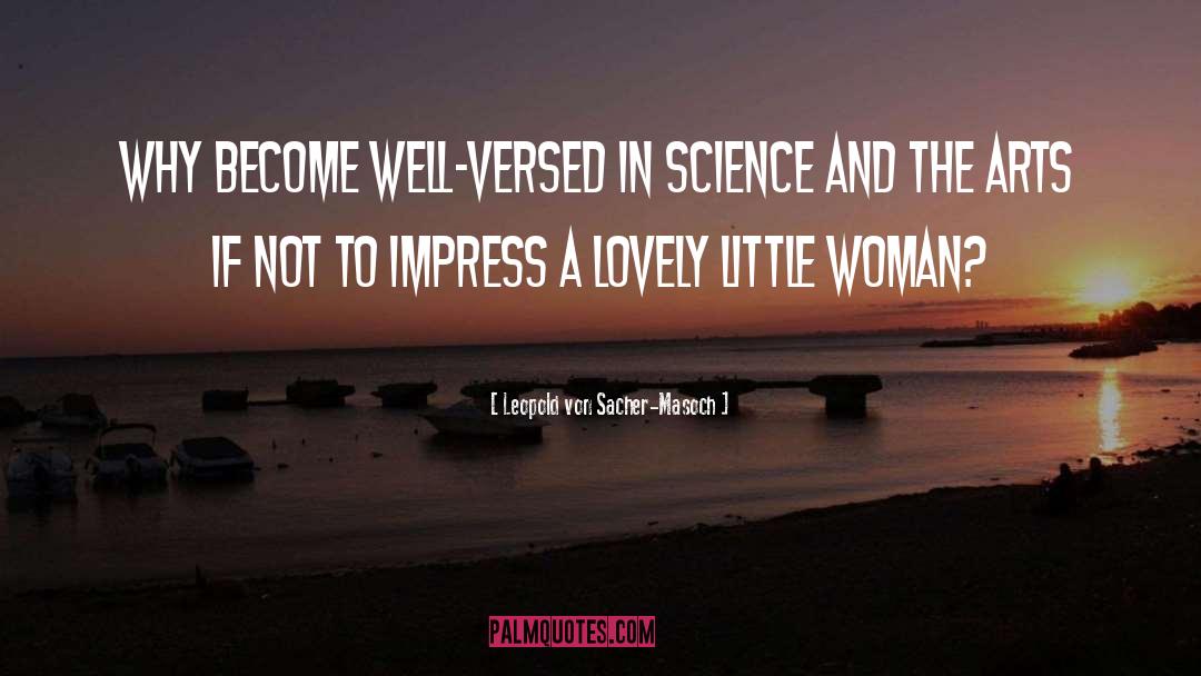 Leopold Von Sacher-Masoch Quotes: Why become well-versed in science