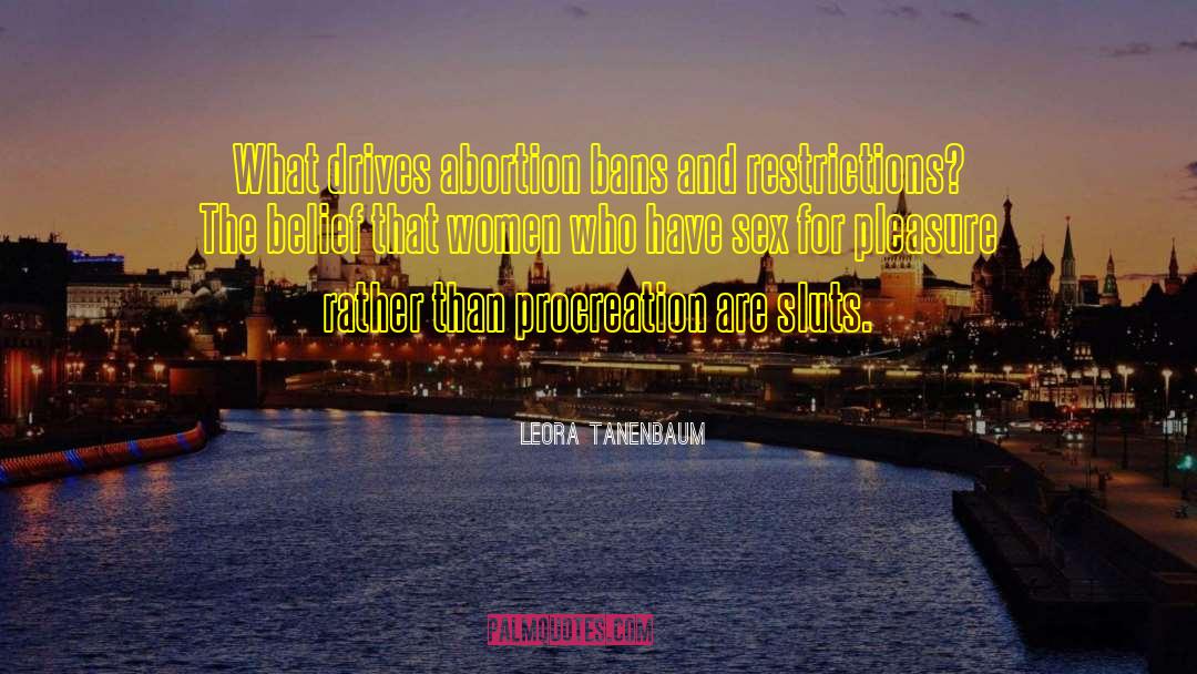 Leora Tanenbaum Quotes: What drives abortion bans and