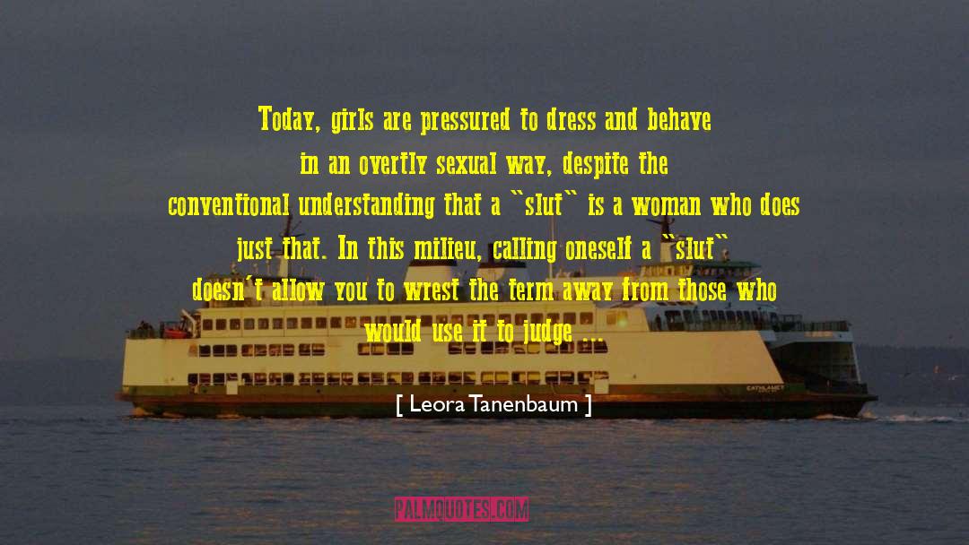 Leora Tanenbaum Quotes: Today, girls are pressured to