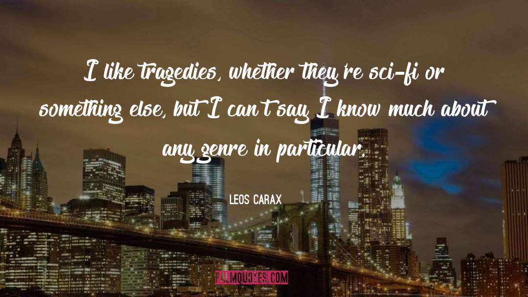 Leos Carax Quotes: I like tragedies, whether they're