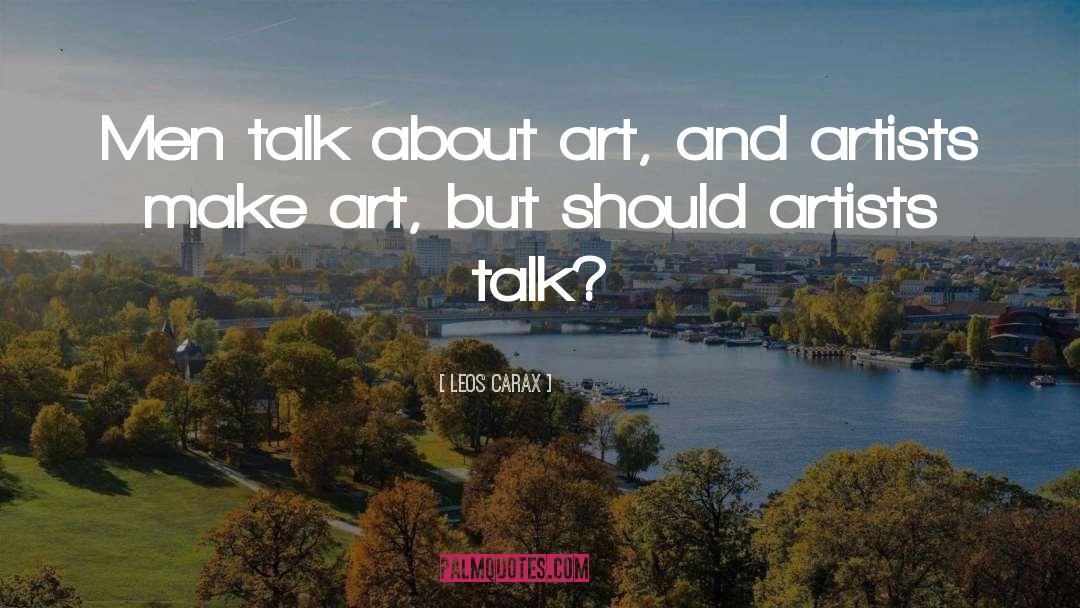 Leos Carax Quotes: Men talk about art, and
