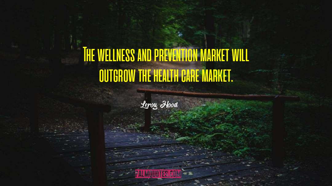 Leroy Hood Quotes: The wellness and prevention market