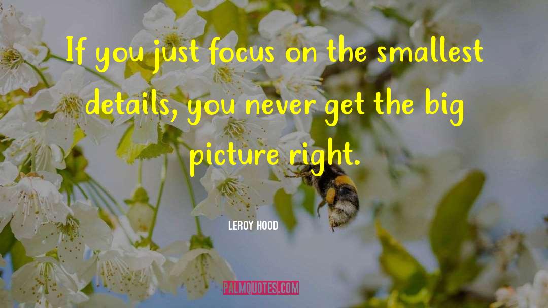 Leroy Hood Quotes: If you just focus on