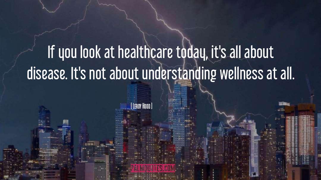 Leroy Hood Quotes: If you look at healthcare