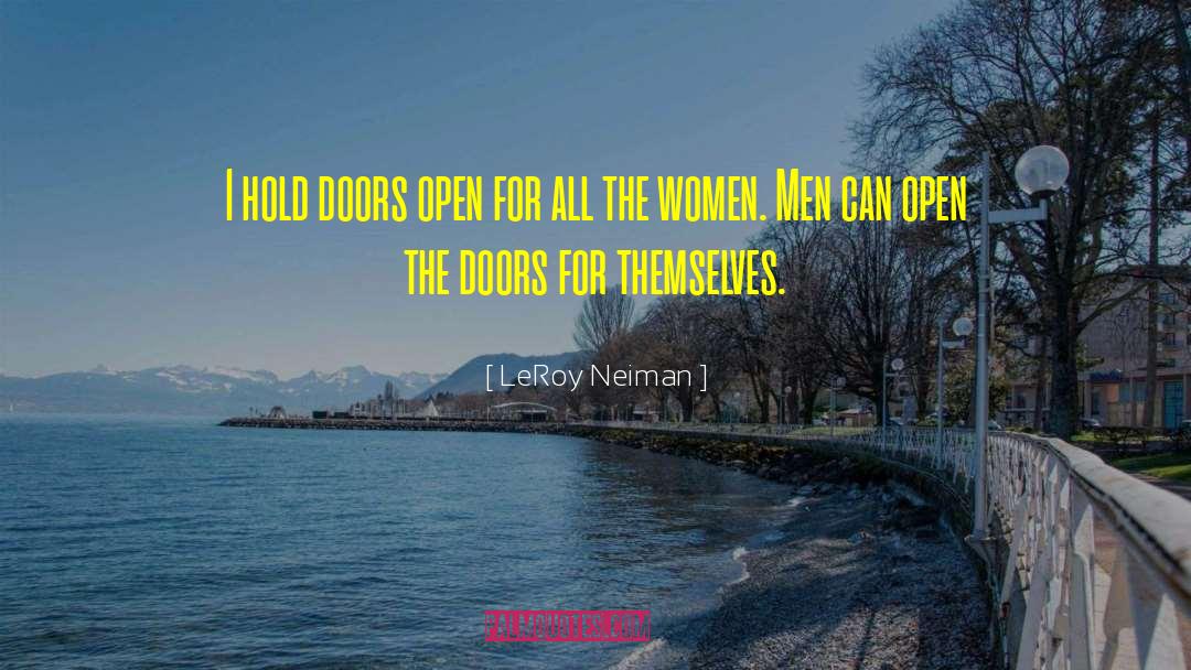 LeRoy Neiman Quotes: I hold doors open for