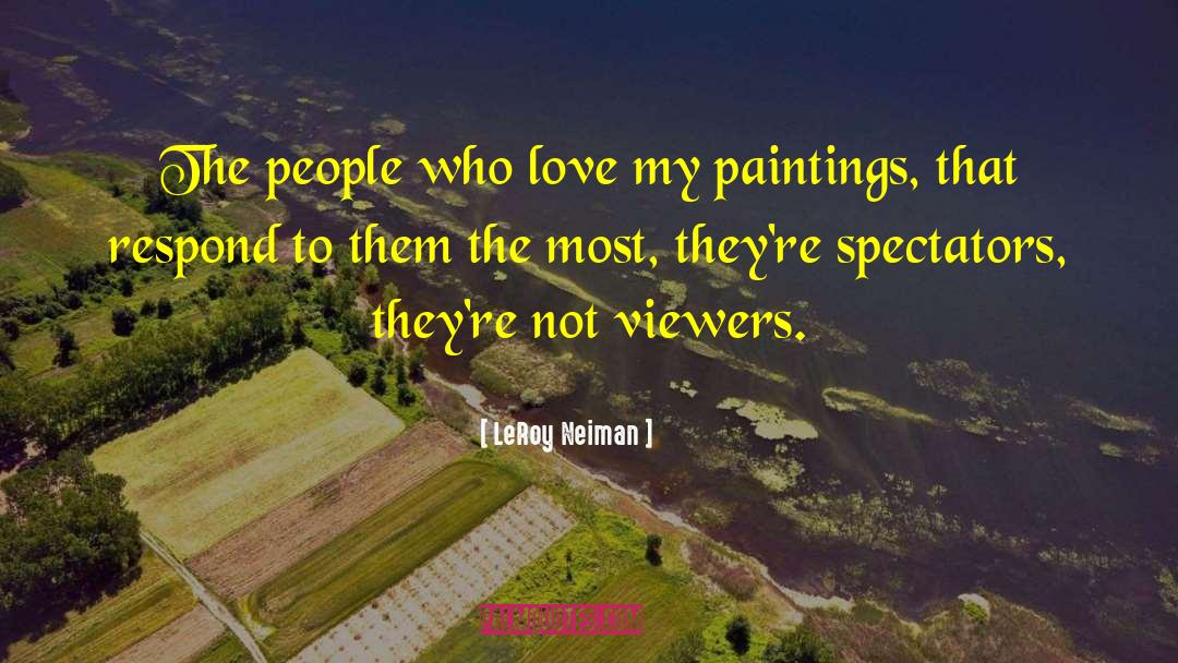 LeRoy Neiman Quotes: The people who love my
