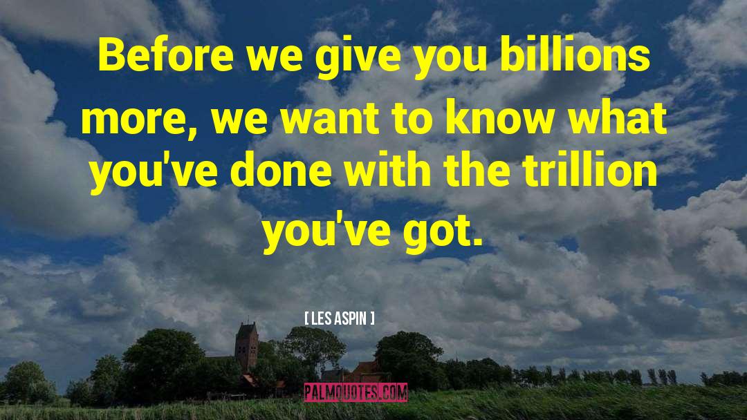 Les Aspin Quotes: Before we give you billions