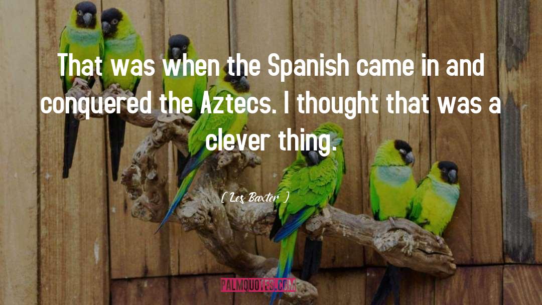 Les Baxter Quotes: That was when the Spanish