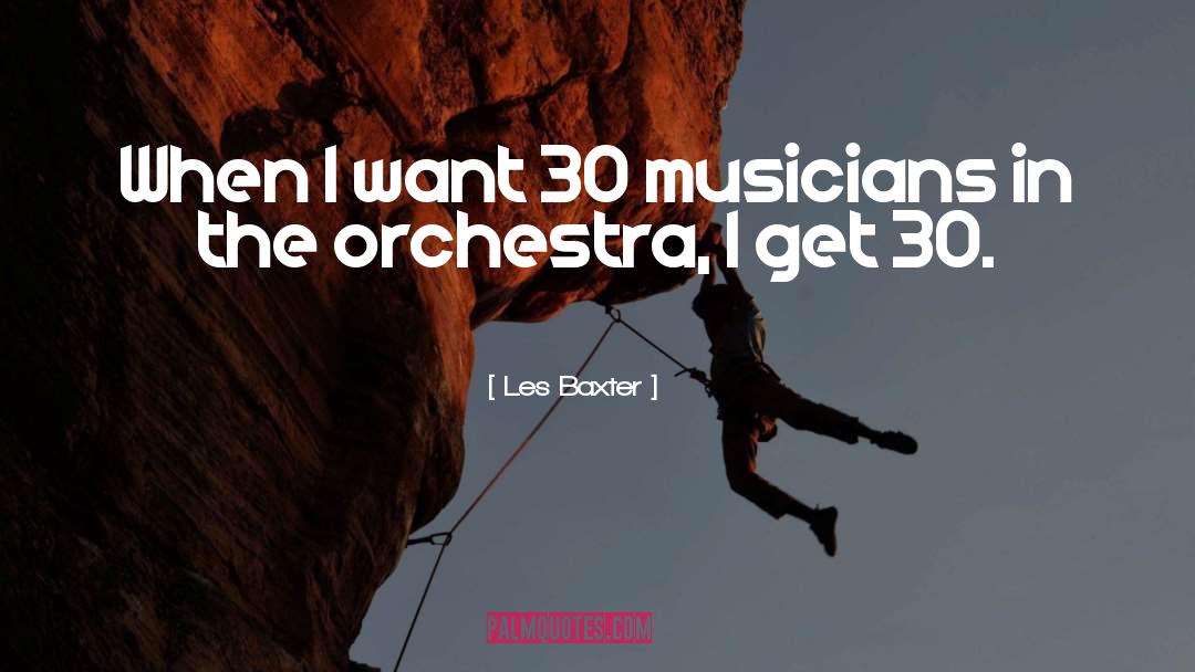 Les Baxter Quotes: When I want 30 musicians