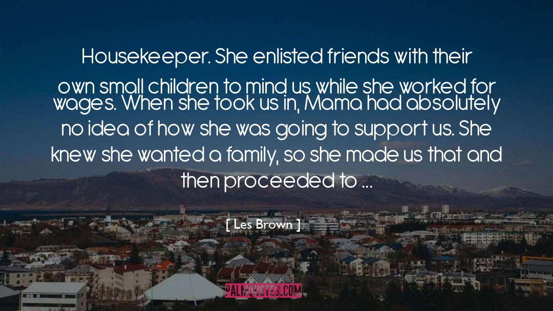 Les Brown Quotes: Housekeeper. She enlisted friends with