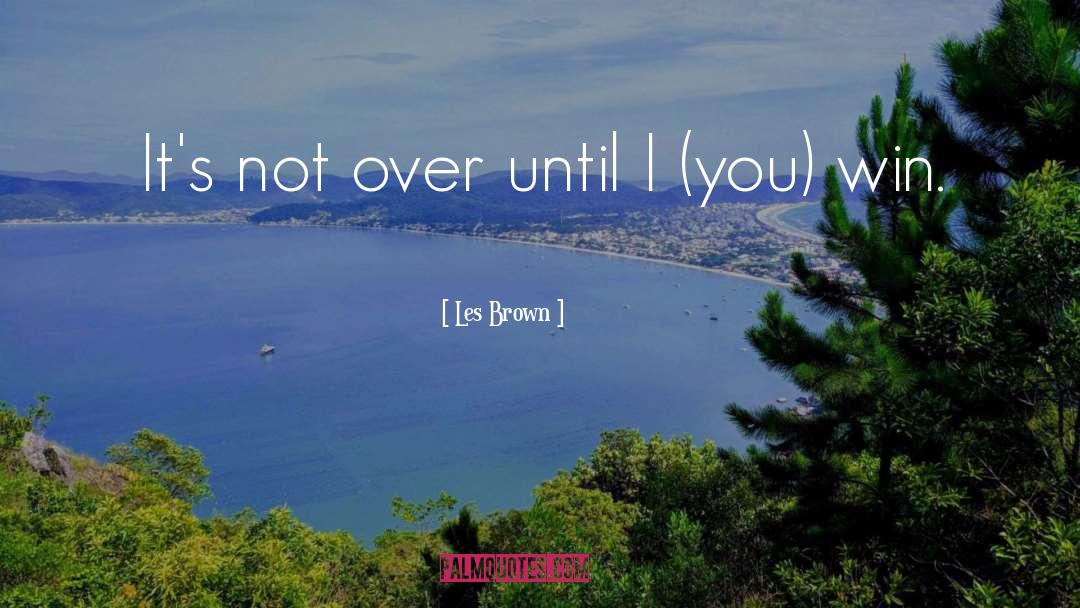 Les Brown Quotes: It's not over until I