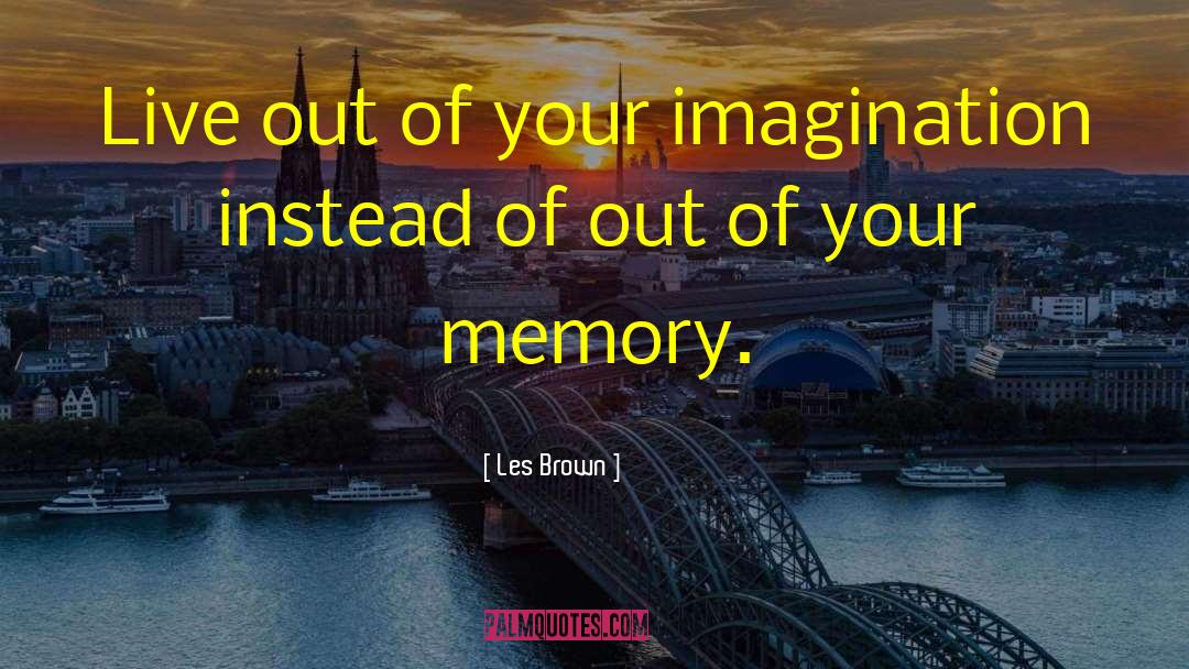 Les Brown Quotes: Live out of your imagination