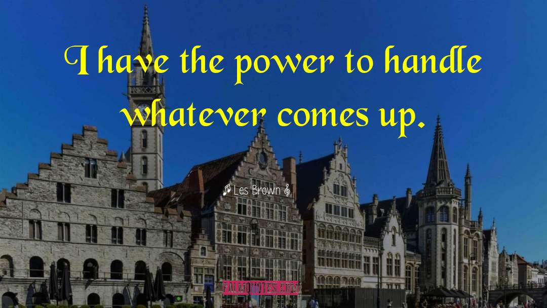 Les Brown Quotes: I have the power to