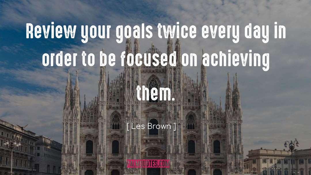 Les Brown Quotes: Review your goals twice every