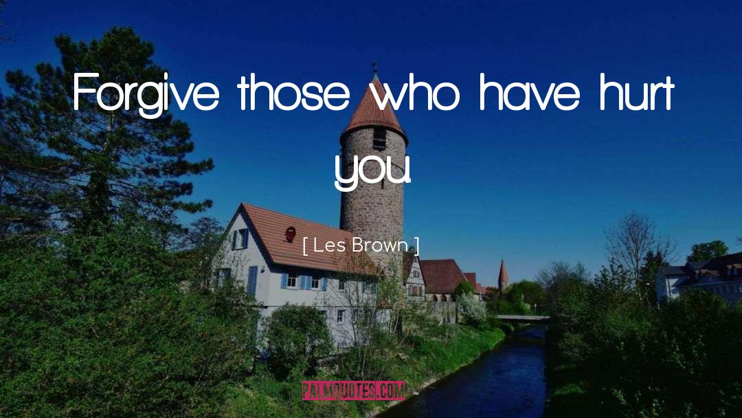 Les Brown Quotes: Forgive those who have hurt