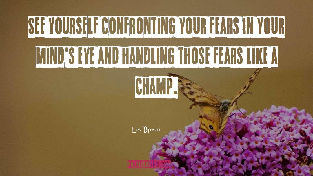 Les Brown Quotes: See yourself confronting your fears