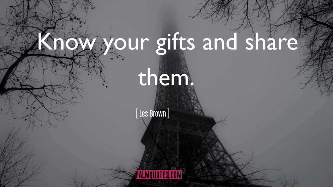 Les Brown Quotes: Know your gifts and share