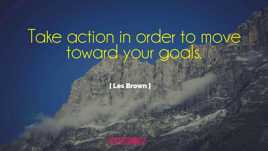 Les Brown Quotes: Take action in order to