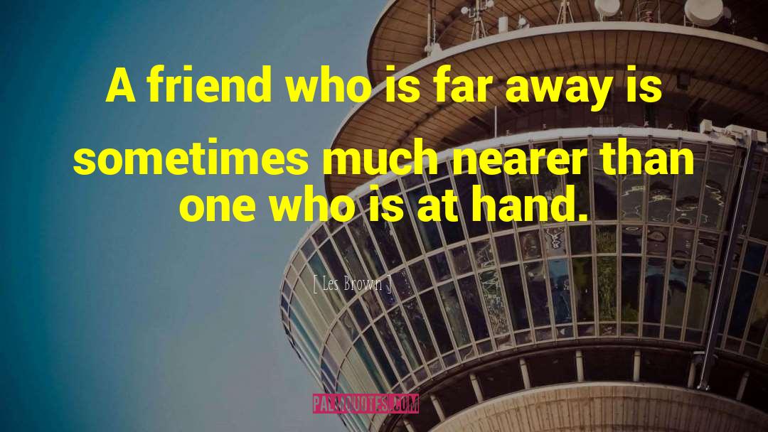 Les Brown Quotes: A friend who is far