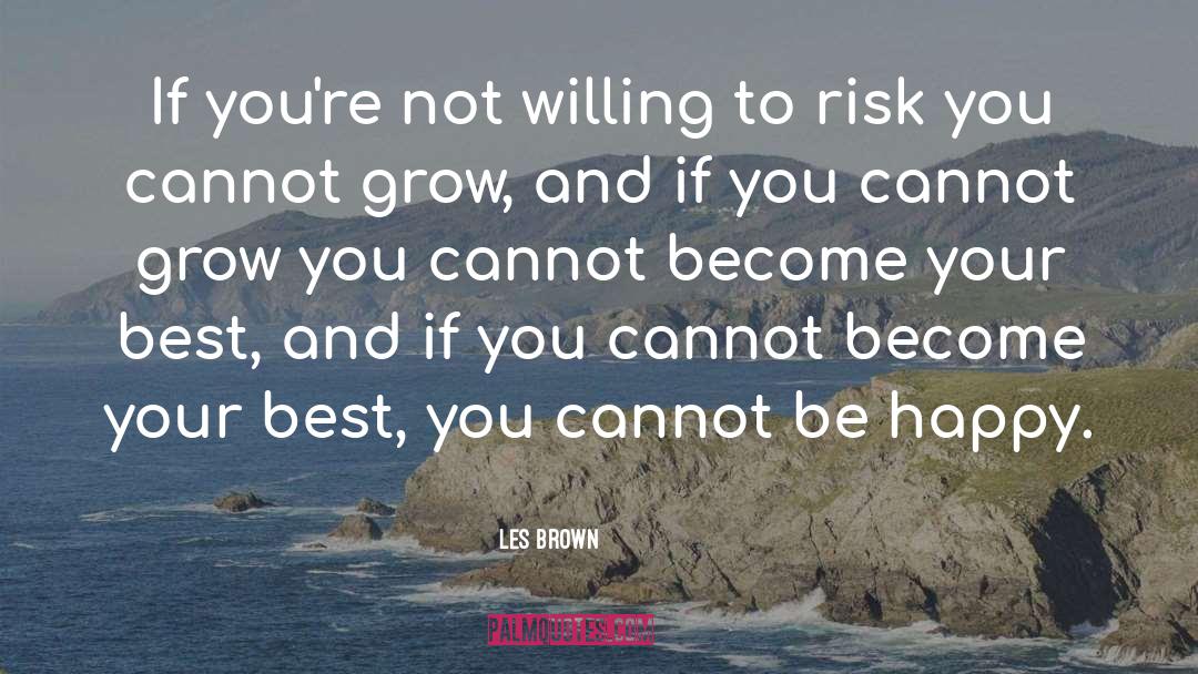 Les Brown Quotes: If you're not willing to