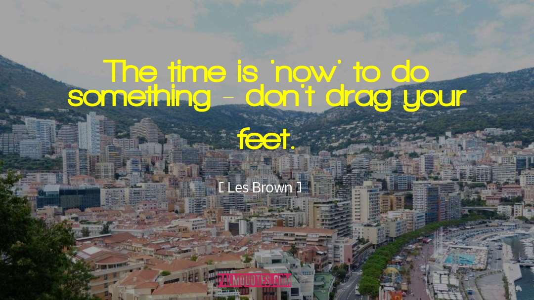 Les Brown Quotes: The time is 'now' to