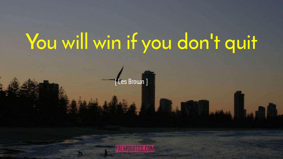 Les Brown Quotes: You will win if you