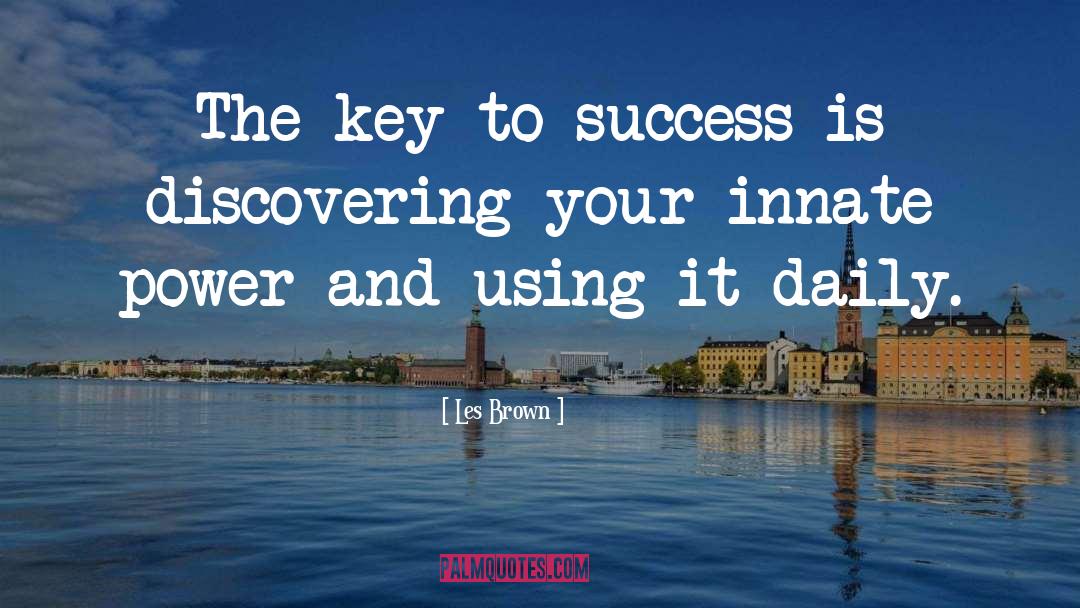 Les Brown Quotes: The key to success is